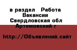  в раздел : Работа » Вакансии . Свердловская обл.,Артемовский г.